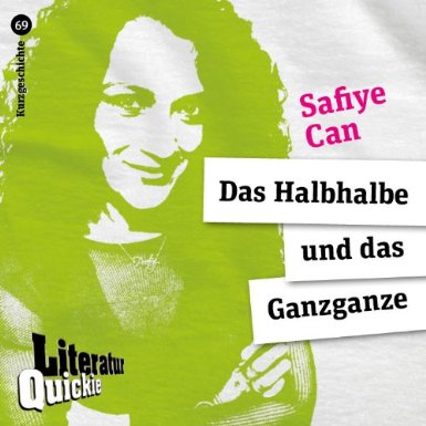 Safiye Can_Literatur Quickie_Das Halbhalbe und das Ganzganze